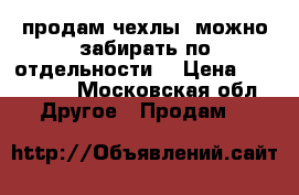 продам чехлы (можно забирать по отдельности) › Цена ­ 100-200 - Московская обл. Другое » Продам   